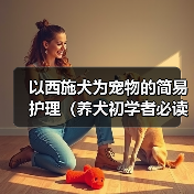 西施犬健康养护全攻略|日常护理与注意事项 西施犬健康养护全攻略|日常护理与注意事项