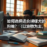 蝴蝶犬狗粮选择指南：营养搭配与喂养技巧