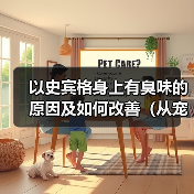 以史宾格狗狗异味来源与有效去除方法 以史宾格狗狗异味来源与有效去除方法