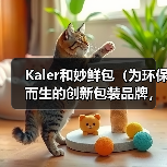 Kaler和妙鲜包（为环保而生的创新包装品牌，以可持续发展引领行业转型升级）