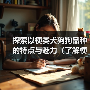 梗类犬品种大全:勇敢聪明的忠诚伙伴 梗类犬品种大全:勇敢聪明的忠诚伙伴