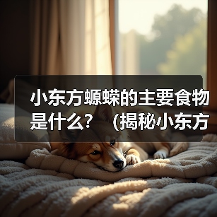 小东方螈蝾的主要食物是什么?(揭秘小东方螈蝾的饮食习性) 小东方螈蝾的主要食物是什么?(揭秘小东方螈蝾的饮食习性)