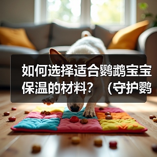 鹦鹉宝宝保温材料怎么选?羽绒绒毛亚麻布对比指南 鹦鹉宝宝保温材料怎么选?羽绒绒毛亚麻布对比指南