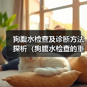 狗腹水检查及诊断方法探析(狗腹水检查的重要性及常见检查方法) 狗腹水检查及诊断方法探析(狗腹水检查的重要性及常见检查方法)