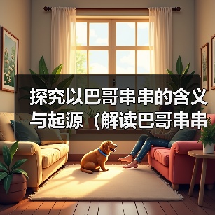 探究以巴哥串串的含义与起源（解读巴哥串串的文化内涵与演变）