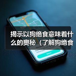 揭示以狗绝食意味着什么的奥秘（了解狗绝食行为的原因及其对健康的影响）