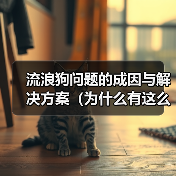 流浪狗问题的成因与解决方案（为什么有这么多流浪狗？如何解决流浪狗问题？）