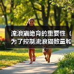 流浪猫绝育的重要性（为了控制流浪猫数量和维护人与动物的和谐共处）